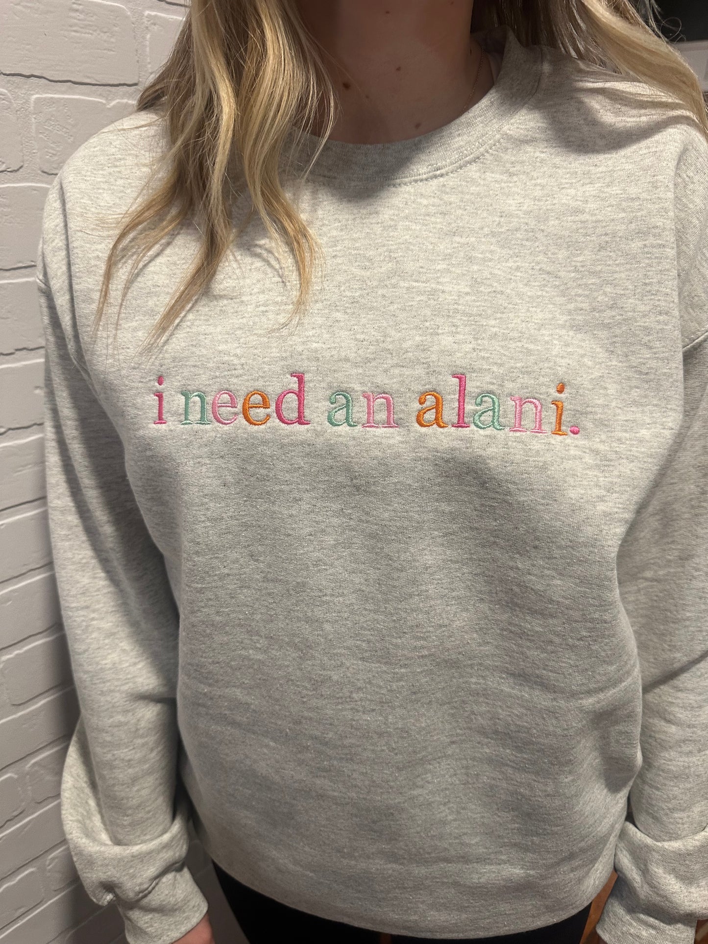 I Need an Alani Embroidered Crewneck